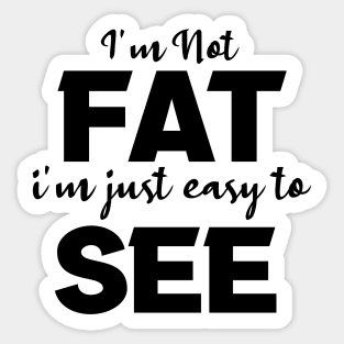 I'm not Fat i'm just easy to see Sticker